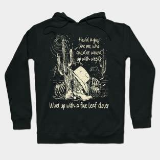 How'd A Guy Like Me, Who Could've Wound Up With Weeds Wind Up With A Five Leaf Clover Cowgirl Boot & Hat Hoodie